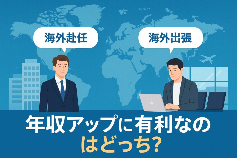 年収アップに有利なのはどっち? 海外赴任 vs 海外出張