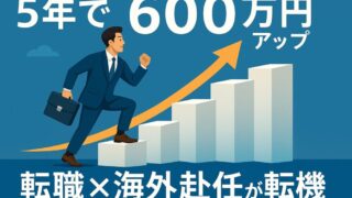 【実録】5年で年収600万円アップ！　若手・中堅社員が知るべき「転職」×「海外赴任」戦略 